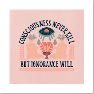 "Consciousness never kill, but ignorance will" Posters and Art